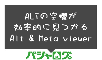 ALTの空欄が効率的に見つかるAlt & Meta viewerがわりと便利